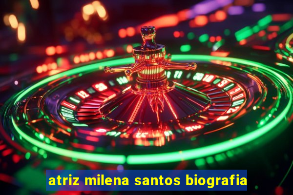 atriz milena santos biografia